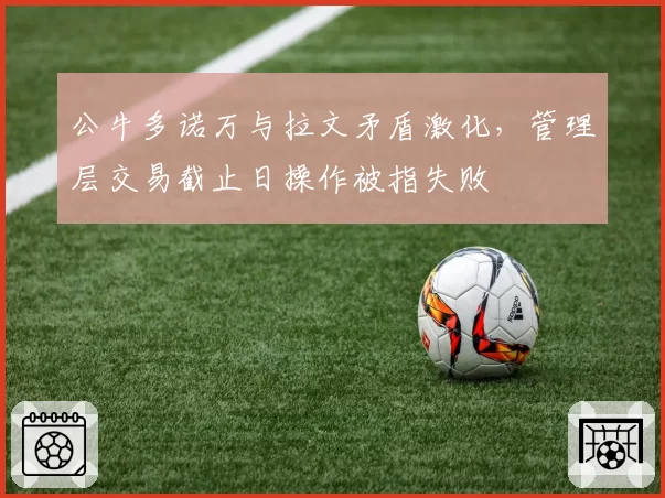 公牛多诺万与拉文矛盾激化，管理层交易截止日操作被指失败