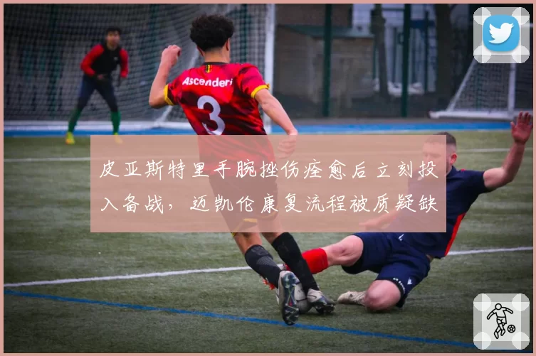 皮亚斯特里手腕挫伤痊愈后立刻投入备战，迈凯伦康复流程被质疑缺乏科学依据