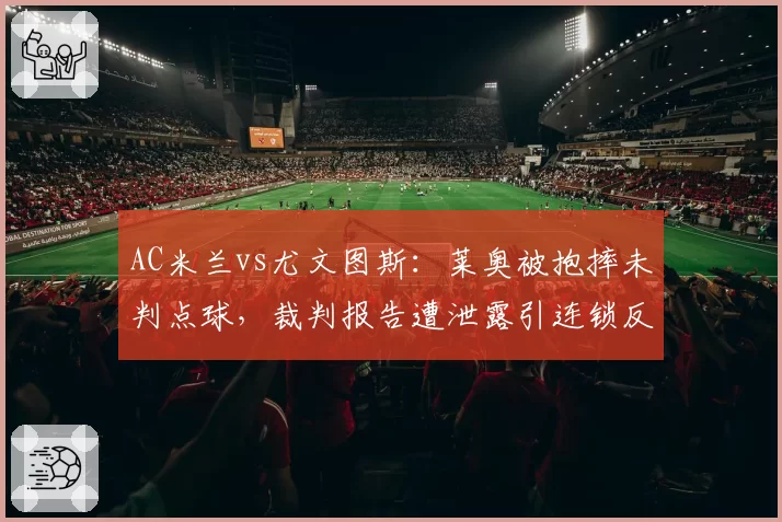 AC米兰vs尤文图斯:莱奥被抱摔未判点球,裁判报告遭泄露引连锁反应